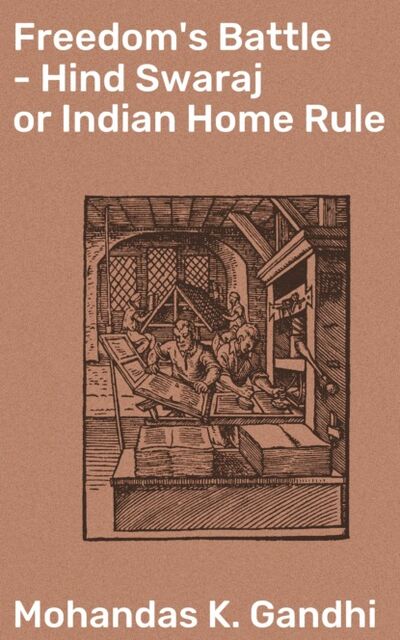 Книга: Freedom's Battle - Hind Swaraj or Indian Home Rule (Mohandas K. Gandhi) ; Bookwire