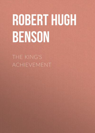 Книга: The King's Achievement (Robert Hugh Benson) ; Bookwire