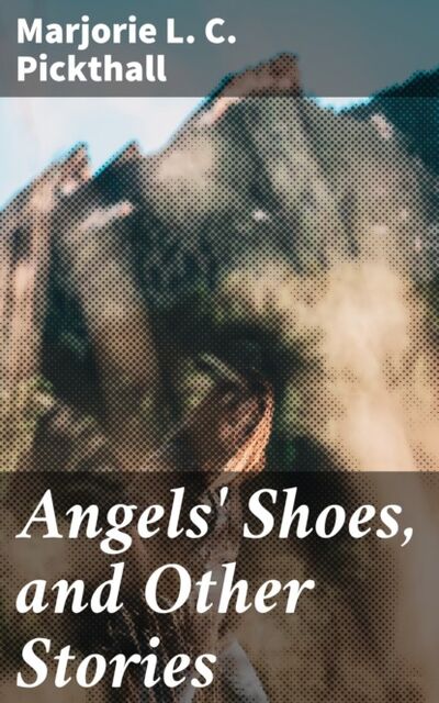 Книга: Angels' Shoes, and Other Stories (Marjorie L. C. Pickthall) ; Bookwire