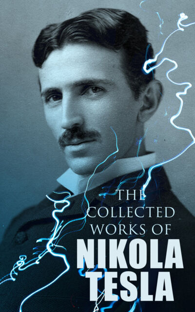 Книга: The Collected Works of Nikola Tesla (Nikola Tesla) ; Bookwire