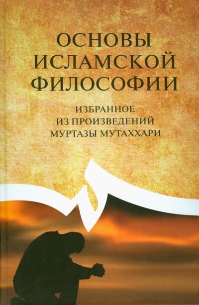Книга: Основы исламской философии (избранное из произведений Муртазы Мутаххари) (Убудиййат А.) ; Садра, 2014 