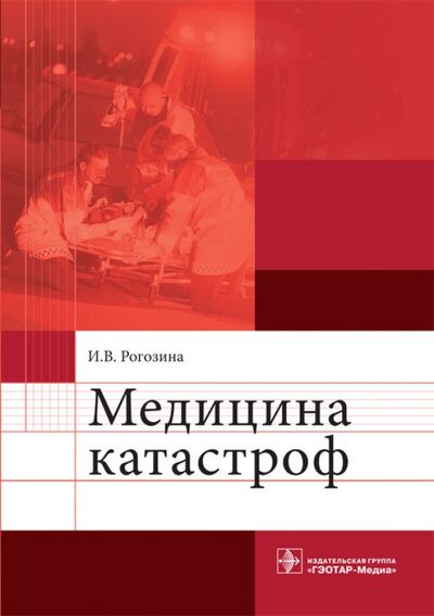 Книга: Медицина катастроф (Рогозина Ирина Владимировна) ; ГЭОТАР-Медиа, 2015 