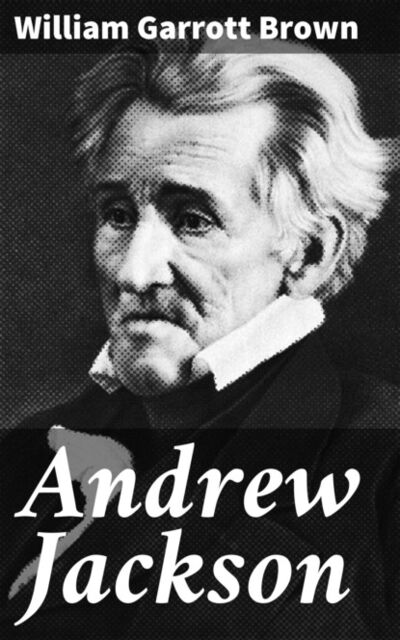 Книга: Andrew Jackson (William Garrott Brown) ; Bookwire