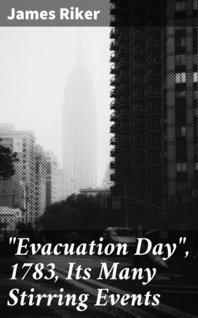 Книга: "Evacuation Day", 1783, Its Many Stirring Events (James Riker) ; Bookwire
