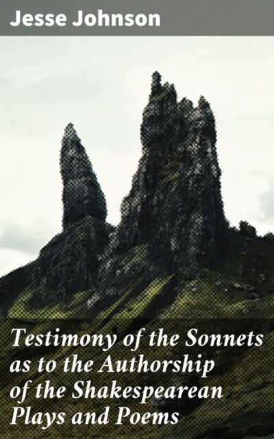 Книга: Testimony of the Sonnets as to the Authorship of the Shakespearean Plays and Poems (Jesse Johnson) ; Bookwire