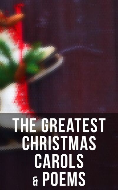 Книга: The Greatest Christmas Carols & Poems (Редьярд Джозеф Киплинг) ; Bookwire