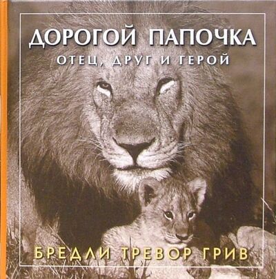 Книга: Дорогой папочка. Отец, друг и герой (Грив Бредли Тревор) ; Добрая книга, 2005 