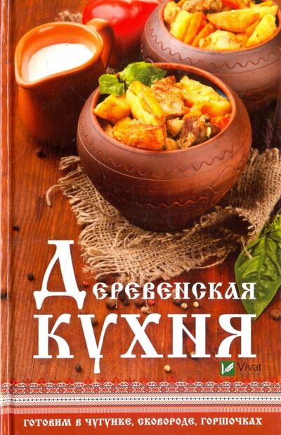 Книга: Деревенская кухня. Готовим в чугунке, сковороде (Тарасова Надежда Павловна) ; Виват, 2018 