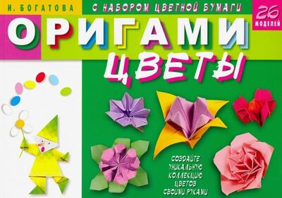 Книга: Оригами. Цветы (с набором цветной бумаги). 26 моделей (Богатова Ирина Владимировна) ; Мартин, 2020 