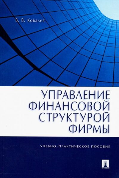 Книга: Управление финансовой структурой фирмы (Ковалев Валерий Викторович) ; Проспект, 2019 