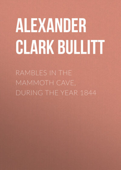 Книга: Rambles in the Mammoth Cave, during the Year 1844 (Alexander Clark Bullitt) ; Bookwire