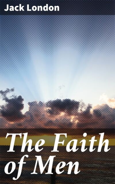 Книга: The Faith of Men (Jack London) ; Bookwire