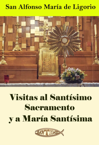 Книга: Visitas al Santísimo Sacramento y a María Santísima (San Alfonso María de Ligorio) ; Bookwire