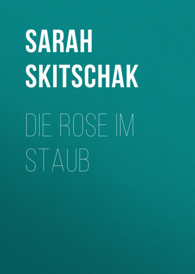 Книга: Die Rose im Staub (Sarah Skitschak) ; Автор