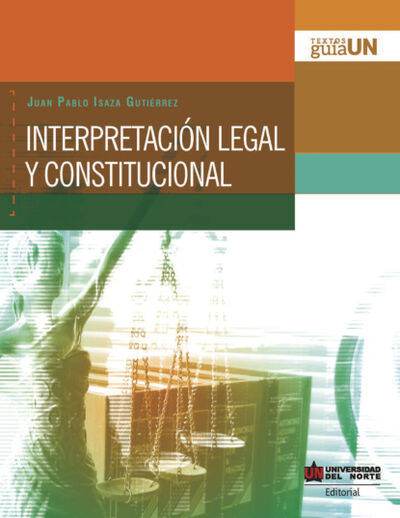 Книга: Interpretación legal y constitucional (Juan Pablo Isaza Gutiérrez) ; Bookwire
