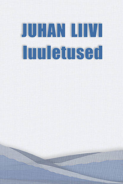 Книга: Juhan Liivi luuletused (Juhan Liiv) ; Eesti digiraamatute keskus OU, 2012 