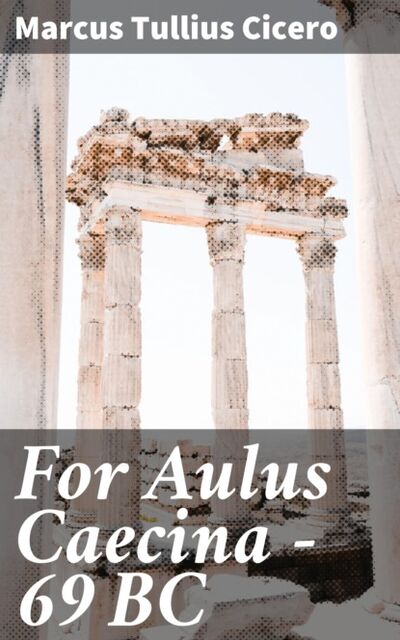 Книга: For Aulus Caecina — 69 BC (Marcus Tullius Cicero) ; Bookwire