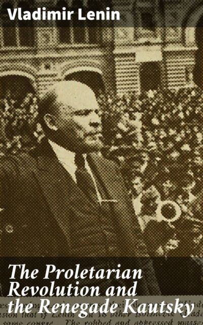 Книга: The Proletarian Revolution and the Renegade Kautsky (Vladimir Lenin) ; Bookwire