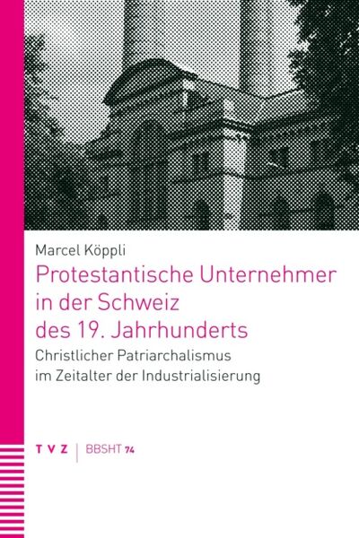 Книга: Protestantische Unternehmer in der Schweiz des 19. Jahrhunderts (Marcel Koppli) ; Bookwire