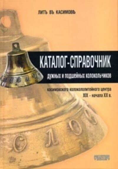 Книга: Каталог-справочник дужных и подшейных колокольчиков (Касимовiъ Литъ Въ) ; Любимая книга, 2009 