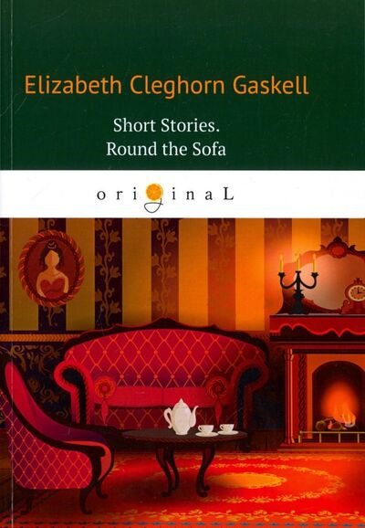 Книга: Short Stories. Round the Sofa (Gaskell Elizabeth Cleghorn) ; Т8, 2018 