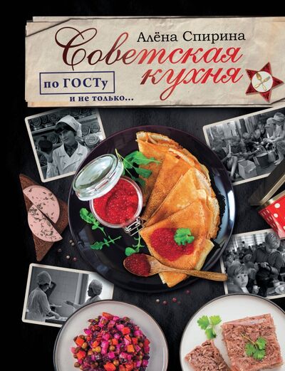 Книга: Советская кухня по ГОСТУ и не только... (Спирина Алена Вениаминовна) ; АСТ, 2020 