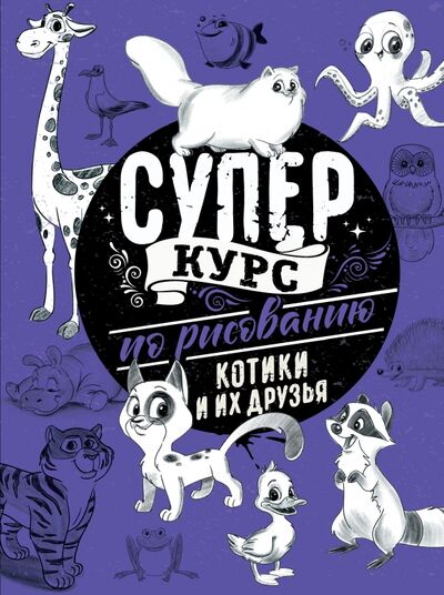 Книга: Суперкурс по рисованию. Котики и их друзья (Грей Мистер) ; АСТ, 2020 
