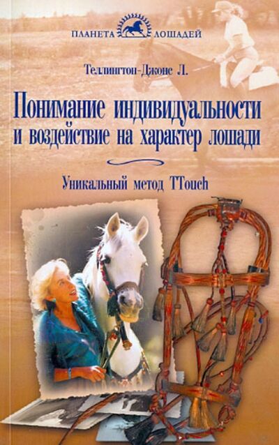 Книга: Понимание индивидуальности и воздействие на характер лошади Уникальный метод TTouch (Теллингтон-Джонс Линда, Тэйлор Сибил) ; Аквариум-Принт, 2012 