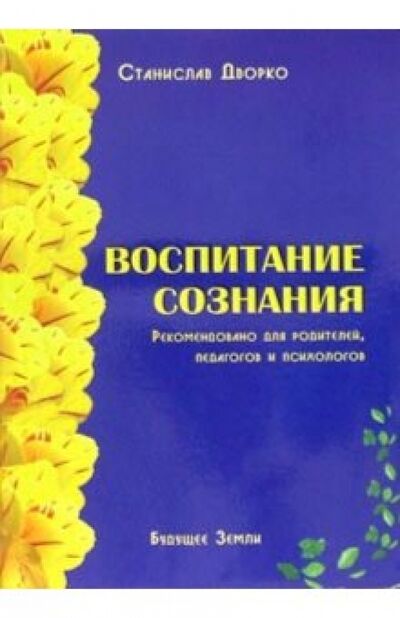 Книга: Воспитание сознания (Дворко Станислав Борисович) ; Будущее Земли, 2005 