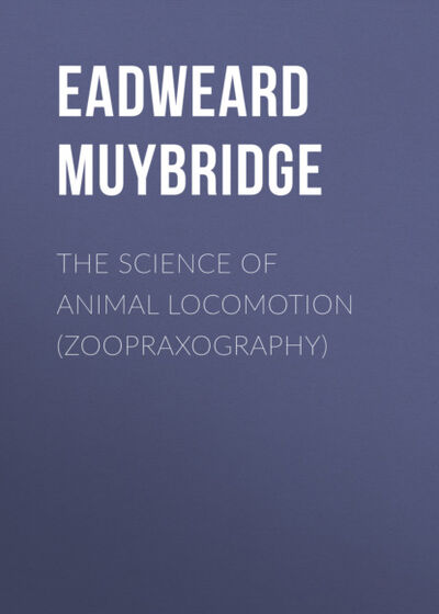 Книга: The Science of Animal Locomotion (Zoopraxography) (Eadweard Muybridge) ; Bookwire