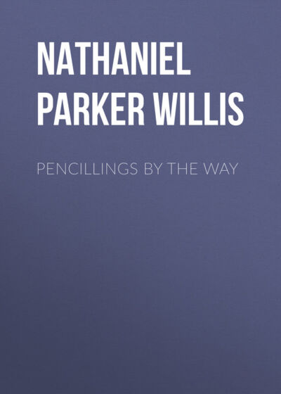 Книга: Pencillings by the Way (Nathaniel Parker Willis) ; Bookwire