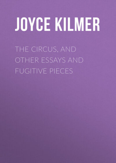Книга: The Circus, and Other Essays and Fugitive Pieces (Joyce Kilmer) ; Bookwire