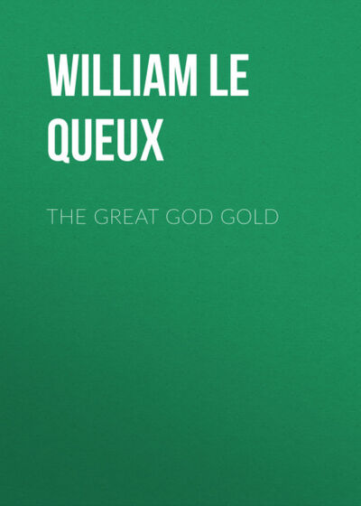Книга: The Great God Gold (William Le Queux) ; Bookwire