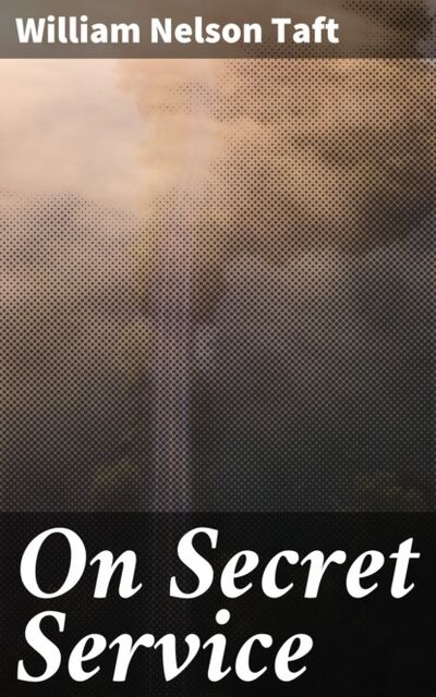 Книга: On Secret Service (William Nelson Taft) ; Bookwire