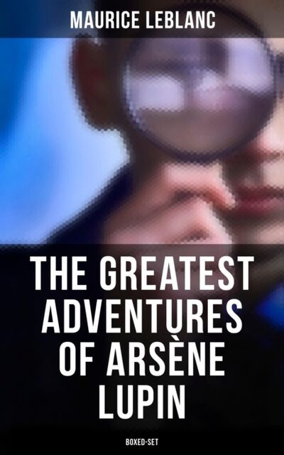 Книга: The Greatest Adventures of Arsène Lupin (Boxed-Set) (Морис Леблан) ; Bookwire