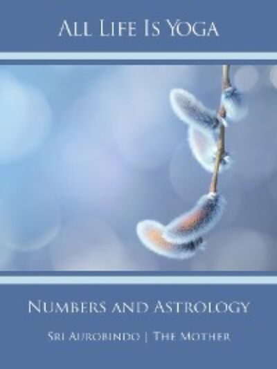 Книга: All Life Is Yoga: Numbers and Astrology (Sri Aurobindo) ; Автор