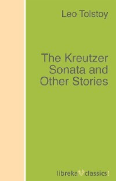 Книга: The Kreutzer Sonata and Other Stories (Leo Tolstoy) ; Автор