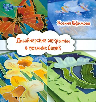 Книга: Дизайнерские открытки в технике батик (Ефимова Ксения) ; Феникс, 2013 