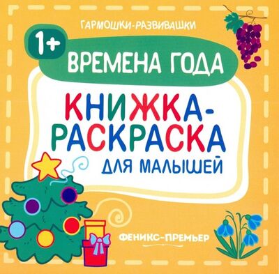 Книга: Времена года 1+. Книжка-раскраска для малышей (Силенко Е. (отв. ред.)) ; Феникс-Премьер, 2019 