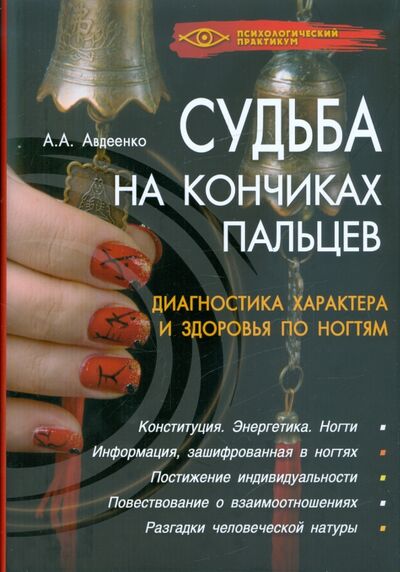 Книга: Судьба на кончиках пальцев. Диагностика характера и здоровья по ногтям (Авдеенко А. А.) ; Феникс, 2009 