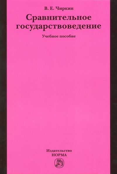Книга: Сравнительное государствоведение. Учебное пособие (Чиркин Вениамин Евгеньевич) ; НОРМА, 2023 