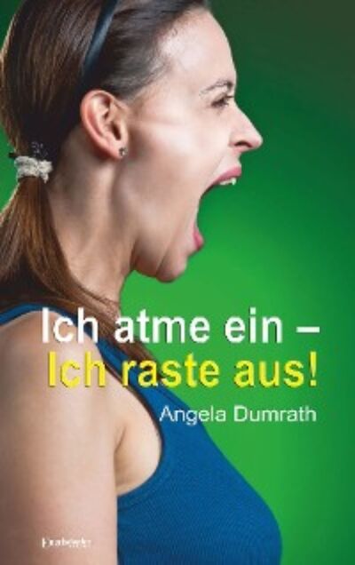 Книга: Ich atme ein – Ich raste aus! (Angela Dumrath) ; Автор