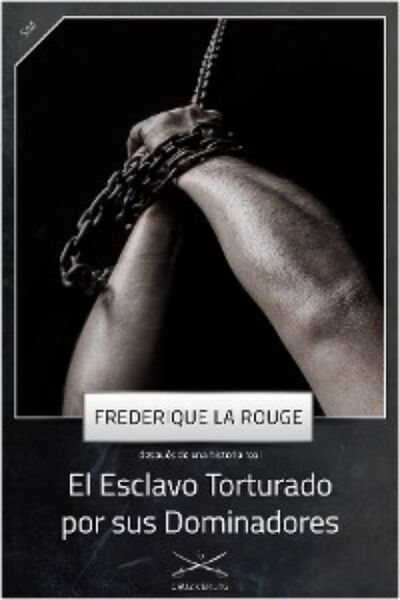 Книга: El Esclavo Torturado por sus Dominadores (Frederique La Rouge) ; Автор