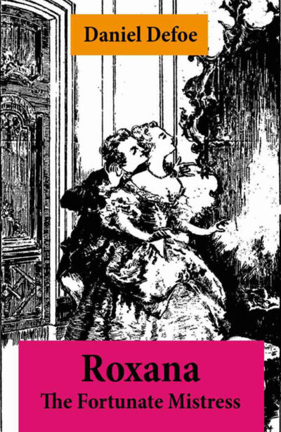 Книга: Roxana - The Fortunate Mistress (From wealth to prostitution to freedom) (Daniel Defoe) ; Bookwire