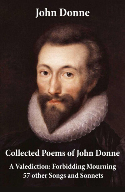 Книга: Collected Poems of John Donne - A Valediction: Forbidding Mourning + 57 other Songs and Sonnets (John Donne) ; Bookwire