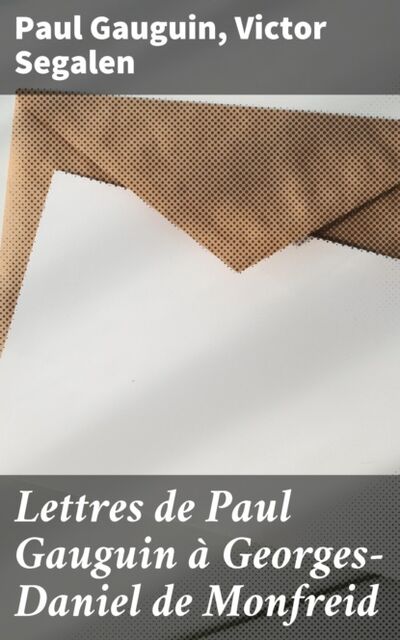 Книга: Lettres de Paul Gauguin à Georges-Daniel de Monfreid (Victor Segalen) ; Bookwire