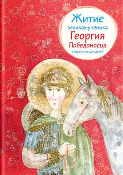 Книга: Житие великомученика Георгия Победоносца в пересказе для детей (Лариса Фарберова) ; Никея, 2018 