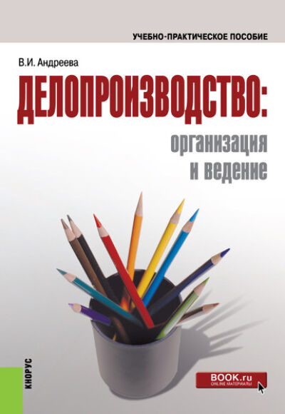 Книга: Делопроизводство: организация и ведение (Валентина Ивановна Андреева) ; КноРус, 2022 