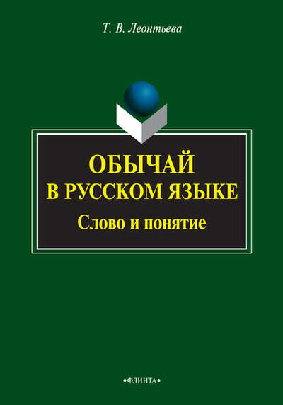 Книга: Обычай в русском языке. Слово и понятие (Т. В. Леонтьева) ; ФЛИНТА, 2015 