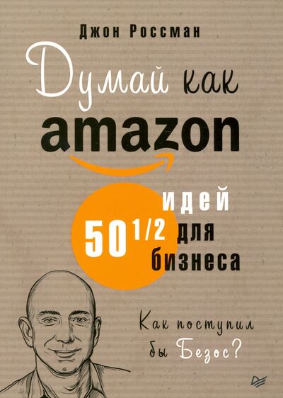 Книга: Думай как Amazon. 50 и 1/2 идей для бизнеса (Россман Джон) ; Питер, 2020 